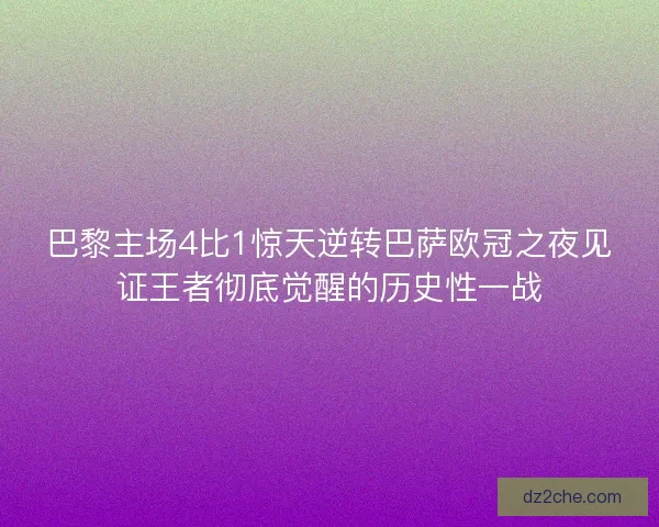 巴黎主场4比1惊天逆转巴萨欧冠之夜见证王者彻底觉醒的历史性一战